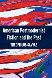 American Postmodernist Fiction and the Past, Savvas T.