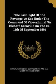 ksiazka tytu: The Last Fight Of 'the Revenge' At Sea Under The Command Of Vice-admiral Sir Richard Grenville On The 10-11th Of September 1591 autor: Raleigh Sir Walter