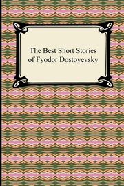 The Best Short Stories of Fyodor Dostoyevsky, Dostoyevsky Fyodor