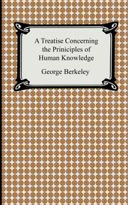 A Treatise Concerning the Principles of Human Knowledge, Berkeley George