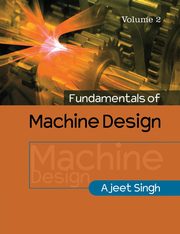 Fundamentals of Machine Design, Singh Ajeet