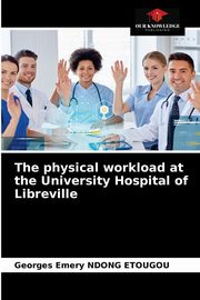 ksiazka tytu: The physical workload at the University Hospital of Libreville autor: NDONG ETOUGOU Georges Emery