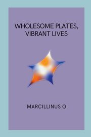 Wholesome Plates, Vibrant Lives, O Marcillinus