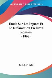 Etude Sur Les Injures Et Le Diffamation En Droit Romain (1868), Petit G. Albert