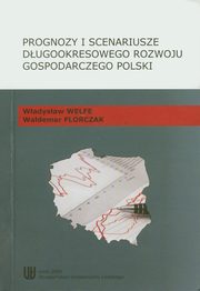 ksiazka tytu: Prognozy i scenariusze dugookresowego rozwoju gospodarczego Polski autor: Welfe Wadysaw, Florczak Waldemar