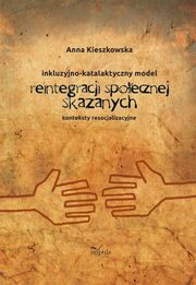 ksiazka tytu: Resocjalizacja i prawo Inkluzyjno-katalaktyczny model reintegracji spoecznej skazanych autor: Kieszkowska Anna