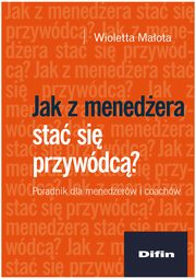 ksiazka tytu: Jak z menedera sta si przywdc? autor: Maota Wioletta