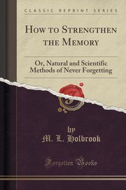 ksiazka tytu: How to Strengthen the Memory autor: Holbrook M. L.