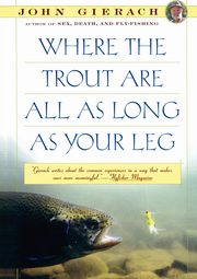 Where the Trout Are All as Long as Your Leg, Gierach John