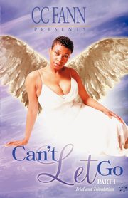 Can't Let Go Part One the Trial and Tribulation, Fann CC