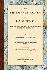 The Influence of the Roman Law on the Law of England, Scrutton Thomas Edward