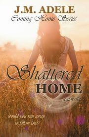 Shattered Home, Adele J.M.