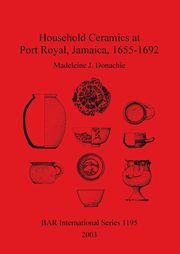 Household Ceramics at Port Royal, Jamaica, 1655-1692, Donachie Madeleine  J.