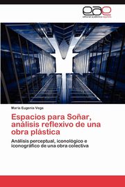 Espacios Para Sonar, Analisis Reflexivo de Una Obra Plastica, Vega Mar a. Eugenia