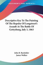 Descriptive Key To The Painting Of The Repulse Of Longstreet's Assault At The Battle Of Gettysburg, July 3, 1863, Bachelder John B.
