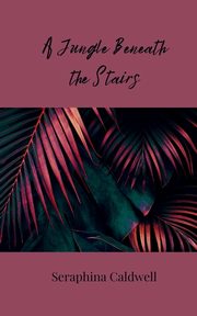 A Jungle Beneath the Stairs, Caldwell Seraphina
