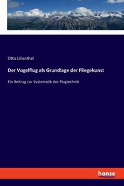 Der Vogelflug als Grundlage der Fliegekunst, Lilienthal Otto