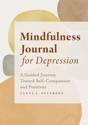 Mindfulness Journal for Depression, Peterson Tanya J.