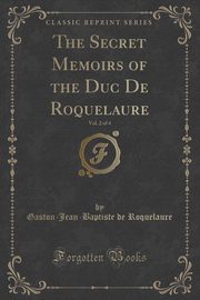 ksiazka tytu: The Secret Memoirs of the Duc De Roquelaure, Vol. 2 of 4 (Classic Reprint) autor: Roquelaure Gaston-Jean-Baptiste de