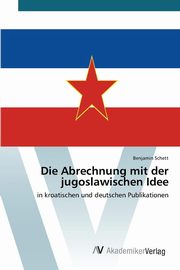 ksiazka tytu: Die Abrechnung mit der jugoslawischen Idee autor: Schett Benjamin