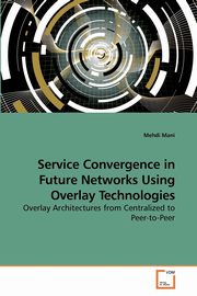 Service Convergence in Future Networks Using Overlay Technologies, Mani Mehdi