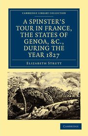 A Spinster's Tour in France, the States of Genoa, Etc., During the Year 1827, Strutt Elizabeth