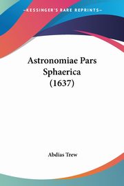 Astronomiae Pars Sphaerica (1637), Trew Abdias