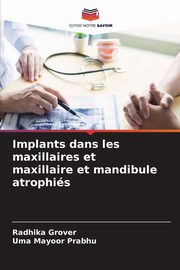 Implants dans les maxillaires et maxillaire et mandibule atrophis, Grover Radhika