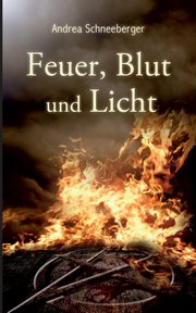 Feuer, Blut und Licht, Schneeberger Andrea