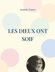 Les Dieux ont soif, France Anatole