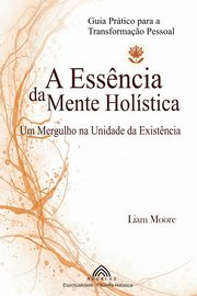 A Ess?ncia da Mente Holstica, Moore Liam