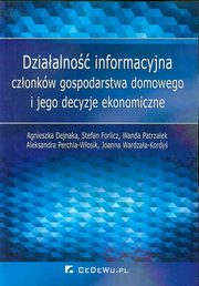 ksiazka tytu: Dziaalno informacyjna czonkw gospodarstwa domowego i jego decyzje ekonomiczne autor: Dejnaka Agnieszka, Forlicz Stefan, Patrzaek Wanda