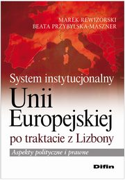 ksiazka tytu: System instytucjonalny Unii Europejskiej po traktacie z Lizbony autor: Rewizorski Marek, Przybylska-Maszner Beata