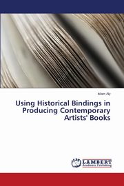 ksiazka tytu: Using Historical Bindings in Producing Contemporary Artists' Books autor: Aly Islam