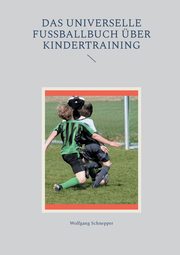 Das universelle Fuballbuch ber Kindertraining, Schnepper Wolfgang