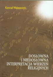 ksiazka tytu: Dosowna i niedosowna interpretacja wierze religijnych autor: Waloszczyk Konrad