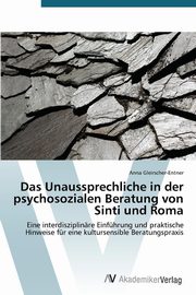 ksiazka tytu: Das Unaussprechliche in der psychosozialen Beratung von Sinti und Roma autor: Gleirscher-Entner Anna