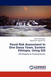 Flood Risk Assessment in Dire Dawa Town, Eastern Ethiopia, Using GIS, Alemayehu Daniel