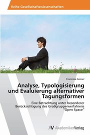 Analyse, Typologisierung Und Evaluierung Alternativer Tagungsformen, Greiser Franziska