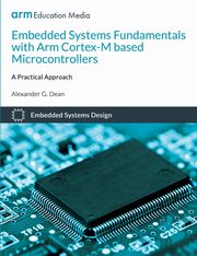 Embedded Systems Fundamentals with ARM Cortex-M based Microcontrollers, Dean Alexander G