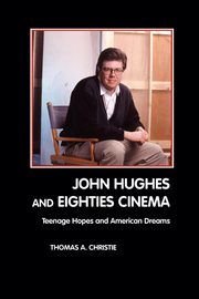 John Hughes and Eighties Cinema, Christie Thomas A.