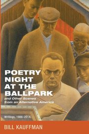 Poetry Night at the Ballpark and Other Scenes from an Alternative America, Kauffman Bill