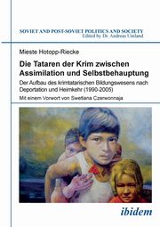 Die Tataren der Krim zwischen Assimilation und Selbstbehauptung. Der Aufbau des krimtatarischen Bildungswesens nach Deportation und Heimkehr (1990-2005), Hotopp-Riecke Mieste