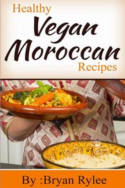 Healthy Vegan Moroccan recipes, Rylee Bryan