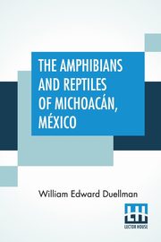 The Amphibians And Reptiles Of Michoacn, Mxico, Duellman William Edward