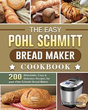 The Easy Pohl Schmitt Bread Maker Cookbook, Trevino Debra