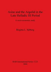 Asine and the Argolid in the Late Helladic III Period, Sjberg Birgitta  L.