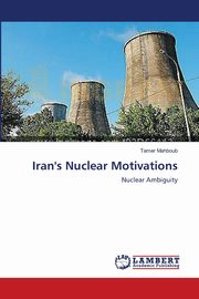 Iran's Nuclear Motivations, Mahboub Tamer