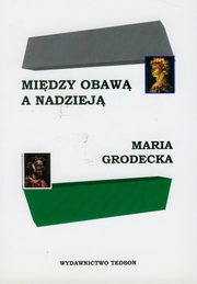 ksiazka tytu: Midzy obaw a nadziej autor: Grodecka Maria