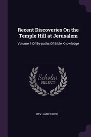 Recent Discoveries On the Temple Hill at Jerusalem, King James